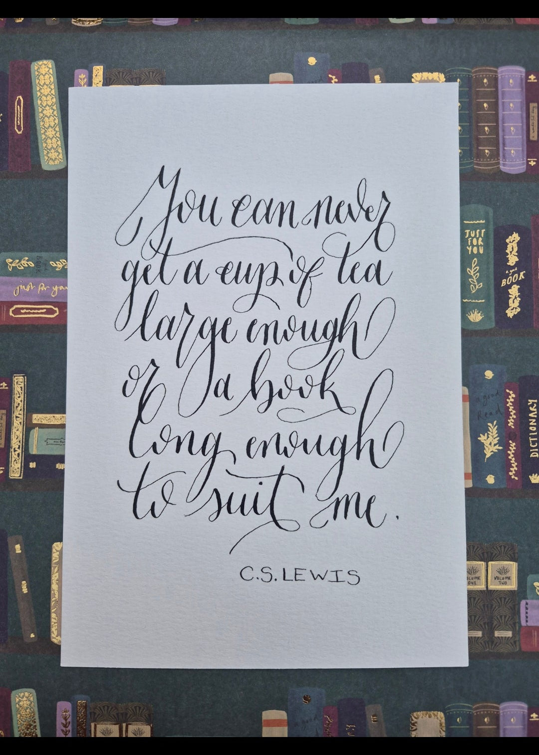 A5 You can never get a cup of tea large enough or a book long enough to suit me